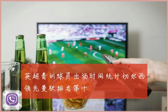 英超青训球员出场时间统计切尔西领先曼联排名第十