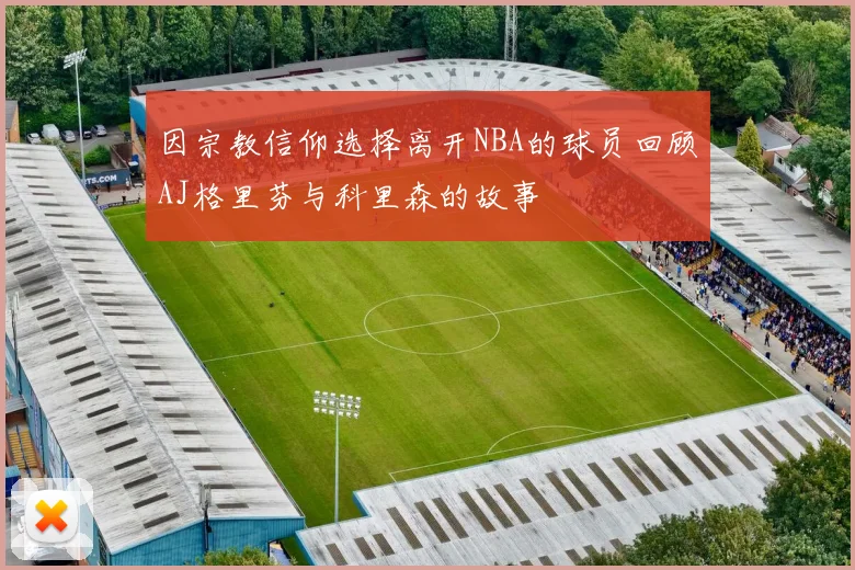 因宗教信仰选择离开NBA的球员回顾AJ格里芬与科里森的故事