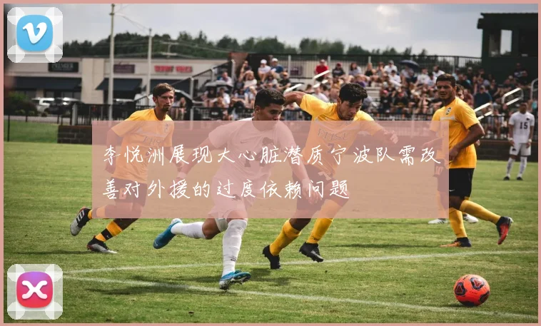 李悦洲展现大心脏潜质宁波队需改善对外援的过度依赖问题